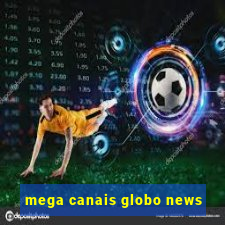 mega canais globo news